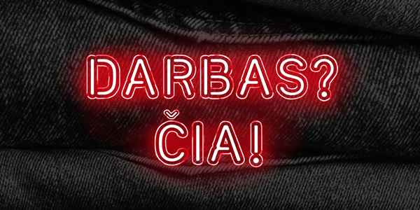 DARBAI? ČIA!